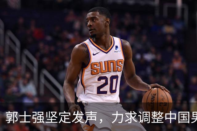 郭士强坚定发声，力求调整中国男篮全力冲刺亚运会第三名